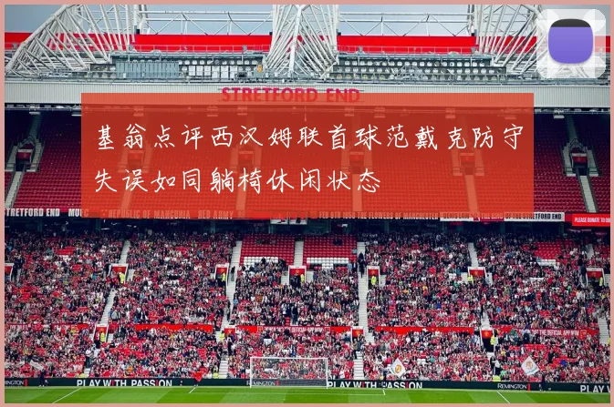 基翁点评西汉姆联首球范戴克防守失误如同躺椅休闲状态