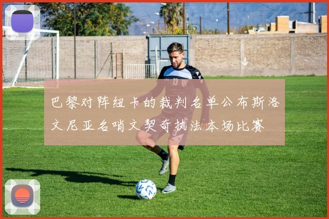 巴黎对阵纽卡的裁判名单公布斯洛文尼亚名哨文契奇执法本场比赛